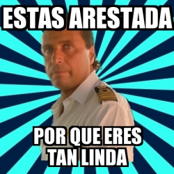 Meme Francesco Schettino Estas Arestada Por Que Eres Tan Linda 30635920