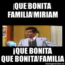 Meme Personalizado Que Bonita Familia Miriam Que Bonita Familia