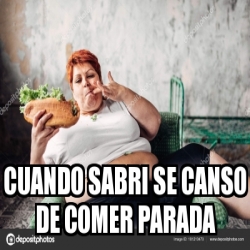 Meme Personalizado Cuando Sabri Se Canso De Comer Parada 30699467