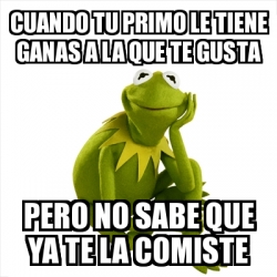 Meme Kermit The Frog Cuando Tu Primo Le Tiene Ganas A La Que Te Gusta