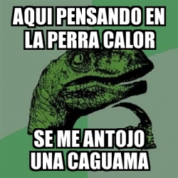 Meme Filosoraptor Aqui Pensando En La Perra Calor Se Me Antojo Una