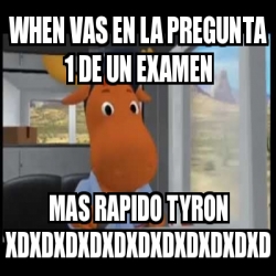 Meme Personalizado When Vas En La Pregunta 1 De Un Examen Mas Rapido