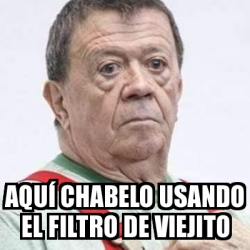 Meme Personalizado AquÃ chabelo usando el filtro de viejito 30809213