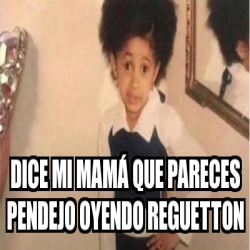 Meme Personalizado Dice mi mamÃ que pareces Pendejo oyendo reguetton