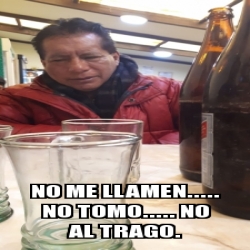 Meme Personalizado No Me Llamen No Tomo No Al Trago 30835525