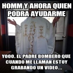 Meme Personalizado Homm Y Ahora Quien Podra Ayudarme Yooo El Padre