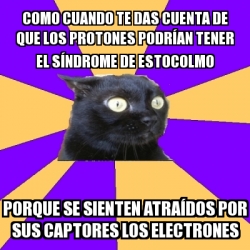 Meme Anxiety Cat Como Cuando Te Das Cuenta De Que Los Protones Podr