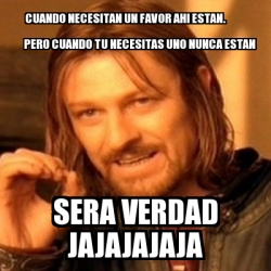 Meme Boromir Cuando Necesitan Un Favor Ahi Estan Pero Cuando Tu