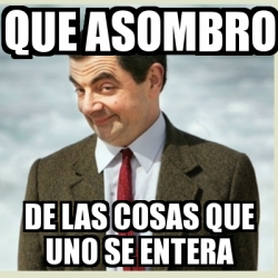 Meme Mr Bean Que Asombro De Las Cosas Que Uno Se Entera 30898691