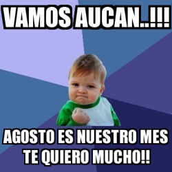 Meme Bebe Exitoso Vamos Aucan Agosto Es Nuestro Mes Te Quiero