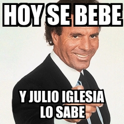 Meme Julio Iglesias Hoy Se Bebe Y Julio Iglesia Lo Sabe