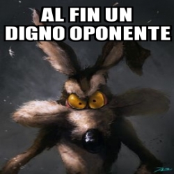 Meme Personalizado Al Fin Un Digno Oponente