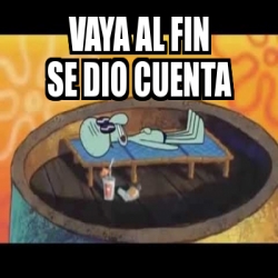 Meme Personalizado Vaya Al Fin Se Dio Cuenta 30937451