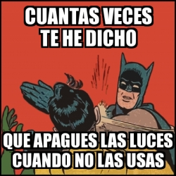 Meme Batman Slaps Robin Cuantas Veces Te He Dicho Que Apagues Las