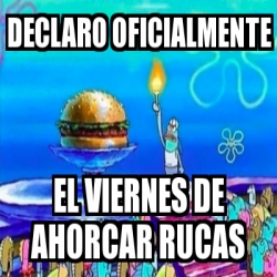 Meme Personalizado Declaro Oficialmente El Viernes De Ahorcar Rucas