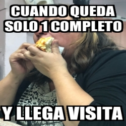 Meme Personalizado Cuando Queda Solo 1 Completo Y Llega Visita 30950312