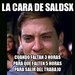 Meme Crying Peter Parker La Cara De Saldsx Cuando Faltan Horas Para