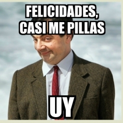 Meme Mr Bean Felicidades Casi Me Pillas Uy