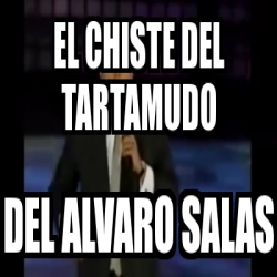 Meme Personalizado El Chiste Del Tartamudo Del Alvaro Salas 31106777