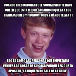 Meme Bad Luck Brian Cuando Eres Ignorante El Socialismo Te Hace Creer