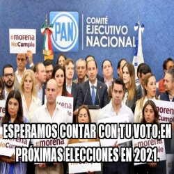 Meme Personalizado ESPERAMOS CONTAR CON TU VOTO EN PRÃXIMAS