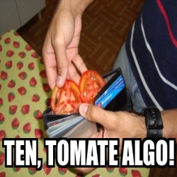 Meme Personalizado Ten Tomate Algo