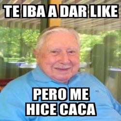 Meme Personalizado Te Iba A Dar Like Pero Me Hice Caca