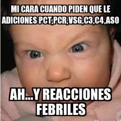 Meme Bebe Furioso Mi Cara Cuando Piden Que Le Adiciones Pct Pcr Vsg