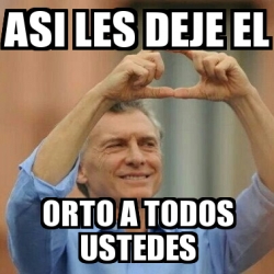 Meme Personalizado Asi Les Deje El Orto A Todos Ustedes