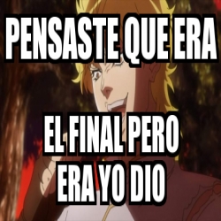 Meme Personalizado Pensaste Que Era El Final Pero Era Yo Dio