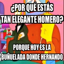 Meme Personalizado Âpor quÃ estÃs tan elegante homero porque hoy