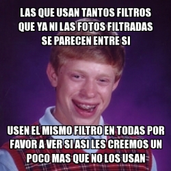 Meme Bad Luck Brian Las Que Usan Tantos Filtros Que Ya Ni Las Fotos