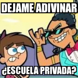 Meme Personalizado Dejame adivinar ÂEscuela Privada 31187858