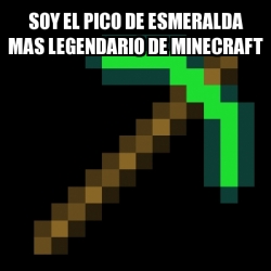 Meme Personalizado Soy El Pico De Esmeralda Mas Legendario De