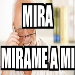 Meme Personalizado Mira Mirame A Mi