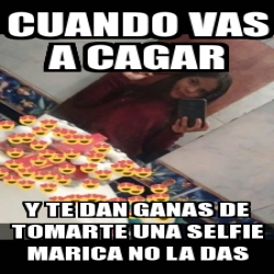 Meme Personalizado Cuando Vas A Cagar Y Te Dan Ganas De Tomarte Una