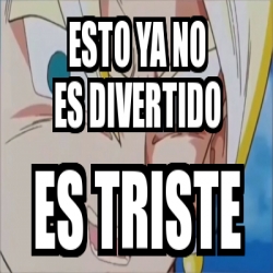 Meme Personalizado Esto Ya No Es Divertido Es Triste