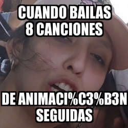 Meme Personalizado Cuando Bailas 8 Canciones De Animaci C3 B3n