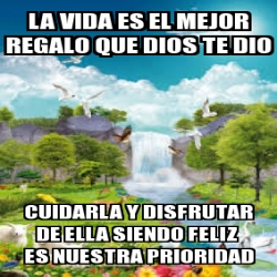 Meme Personalizado La Vida Es El Mejor Regalo Que Dios Te Dio