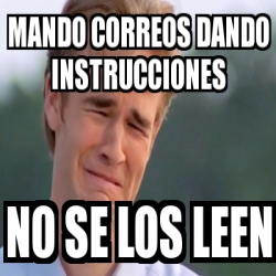 Meme Personalizado Mando Correos Dando Instrucciones No Se Los Leen