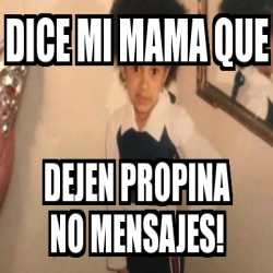 Meme Personalizado Dice Mi Mama Que Dejen Propina No Mensajes