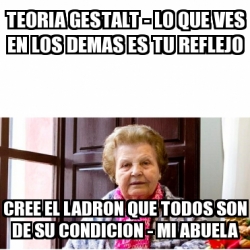 Meme Personalizado Teoria Gestalt Lo Que Ves En Los Demas Es Tu