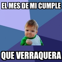 Meme Bebe Exitoso El Mes De Mi Cumple Que Verraquera