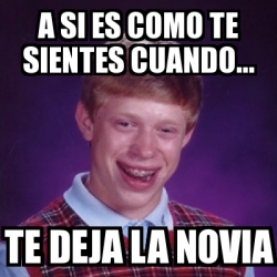 Meme Bad Luck Brian A Si Es Como Te Sientes Cuando Te Deja La