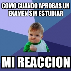 Meme Bebe Exitoso Como Cuando Aprobas Un Examen Sin Estudiar Mi