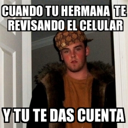 Meme Scumbag Steve Cuando Tu Hermana Te Revisando El Celular Y Tu Te