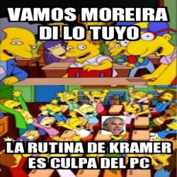 Meme Personalizado Vamos Moreira Di Lo Tuyo La Rutina De Kramer Es