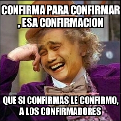 Meme Yao Wonka Confirma Para Confirmar Esa Confirmacion Que Si