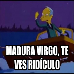 Meme Personalizado MADURA VIRGO TE VES RIDÃ CULO 31380208