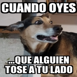 Meme Personalizado Cuando Oyes Que Alguien Tose A Tu Lado